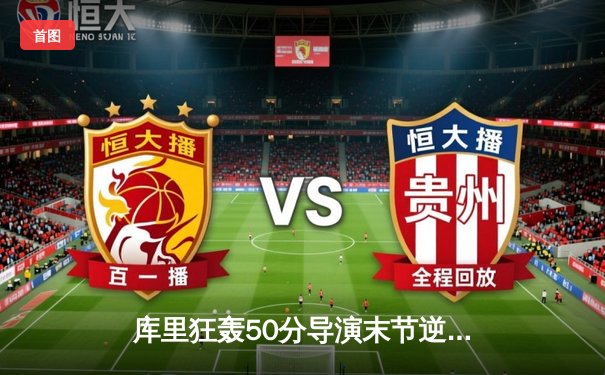 库里狂轰50分导演末节逆转，勇士主场险胜凯尔特人迎五连胜