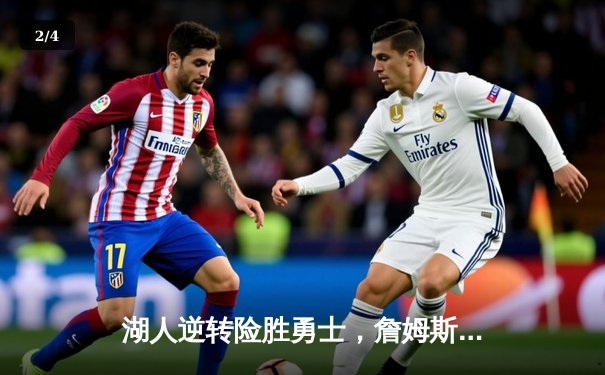 湖人逆转险胜勇士，詹姆斯关键三分锁定胜局，紫金军团豪取六连胜 - 2