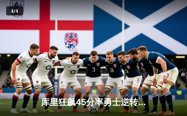 库里狂飙45分率勇士逆转掘金，克莱关键三分锁定胜局 - 4