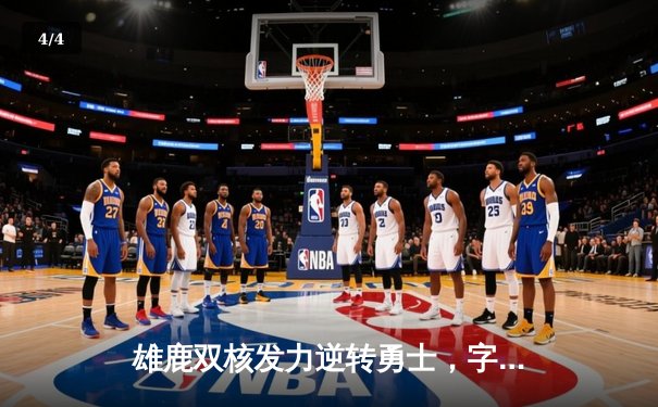 雄鹿双核发力逆转勇士，字母哥狂砍40+15率队豪取八连胜 - 4