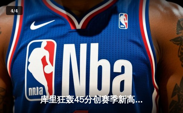 库里狂轰45分创赛季新高，勇士加时险胜凯尔特人，东西部榜首大战上演经典对决 - 4