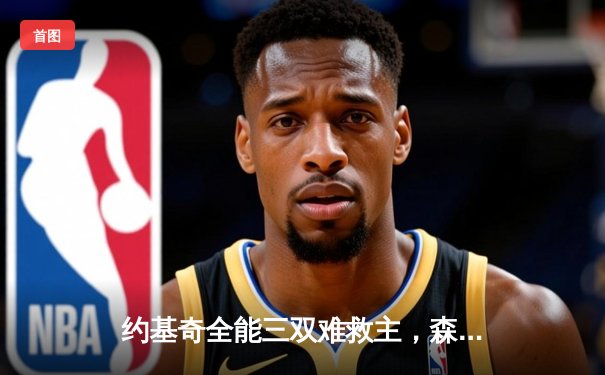 约基奇全能三双难救主，森林狼逆转掘金挺进西部决赛