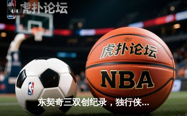 东契奇三双创纪录，独行侠加时险胜凯尔特人迎赛季关键胜利 - 4